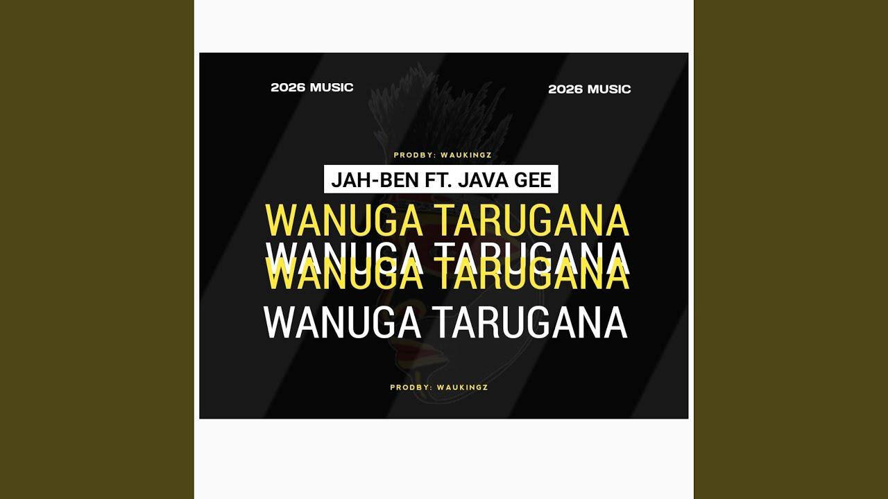 Wanuga Tarugana(ft.Jah-Ben & Java Gee)
